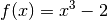 \begin{align*}
f(x) = x^3 - 2
\end{align*}