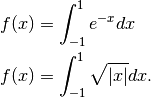\begin{aligned}
f(x) & = \int_{-1}^1 e^{-x} dx \\
f(x) & = \int_{-1}^1 \sqrt{|x|} dx .
\end{aligned}