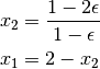 \begin{aligned}
x_2 & = \frac{1 - 2\epsilon}{1 - \epsilon} \\
x_1 & = 2 - x_2
\end{aligned}