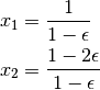 \begin{aligned}
x_1 & = \frac{1}{1 - \epsilon} \\
x_2 & = \frac{1 - 2 \epsilon}{1 - \epsilon}
\end{aligned}