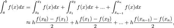 \begin{aligned}
\int_a^b f(x) dx & = \int_{x_0}^{x_1} f(x) dx + \int_{x_1}^{x_2} f(x) dx  +  ... + \int_{x_{n-1}}^{x_n} f(x) dx \\ &\approx h \frac{f(x_0) - f(x_1)}{2} +  h \frac{f(x_1) - f(x_2)}{2} + ... + h \frac{f(x_{n-1}) - f(x_n)}{2},
\end{aligned}